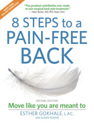 Title: 8 Steps to a Pain-Free Back: Natural Posture Solutions for Pain in the Back, Neck, Shoulder, Hip, Knee, and Foot (Second Edition), Author: Esther Gokhale