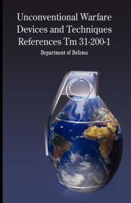 Title: Unconventional Warfare Devices and Techniques References TM 31-200-1, Author: Of Defense Department of Defense