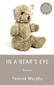 Title: In a Bear's Eye, Author: Yannick Murphy