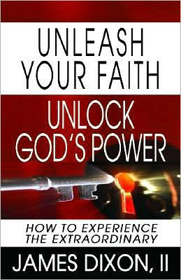 Unleash Your Faith--Unlock God's Power: How to Experience the Extraordinary