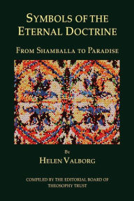 Title: Symbols of the Eternal Doctrine: From Shamballa to Paradise, Author: Helen Valborg