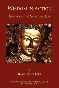 Title: Wisdom in Action: Essays on the Spiritual Life, Author: Raghavan Iyer