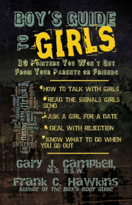 Title: Boy's Guide to Girls: 30 Pointers You Won't Get From Your Parents or Friends, Author: Gary J. Campbell MS