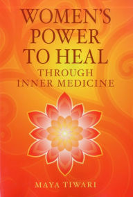 Title: Women's Power to Heal: Through Inner Medicine, Author: Maya Tiwari