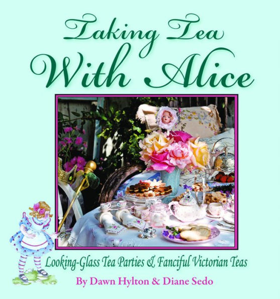 Taking Tea with Alice: Looking-Glass Tea Parties & Fanciful Victorian Teas