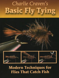 Title: Charlie Craven's Basic Fly Tying: Modern Techniques for Flies That Catch Fish, Author: Charlie Craven