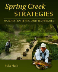 Title: Spring Creek Strategies: Hatches, Patterns, and Techniques, Author: Mike Heck