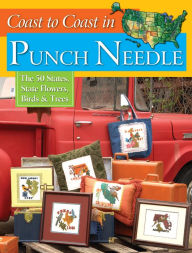 Title: Coast to Coast in Punch Needle: The 50 States, State Flowers, Birds & Trees, Author: Editors at Landauer Publishing