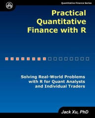 Title: Practical Quantitative Finance with R: Solving Real-World Problems with R for Quant Analysts and Individual Traders, Author: Jack Xu