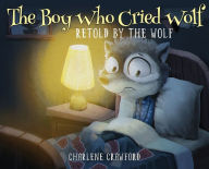 Title: The Boy Who Cried Wolf Retold by the Wolf, Author: Charlene Crawford