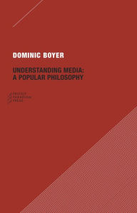 Title: Understanding Media: A Popular Philosophy, Author: Dominic Boyer