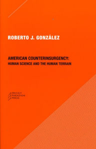 Title: American Counterinsurgency: Human Science and the Human Terrain, Author: Roberto J. Gonzalez