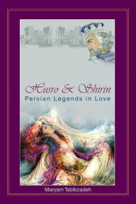 Title: Husr& Shirin: Persian Legends in Love, Author: Maryam Tabibzadeh