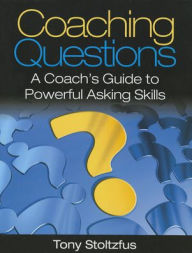 Title: Coaching Questions: A Coach's Guide to Powerful Asking Skills, Author: Tony Stoltzfus