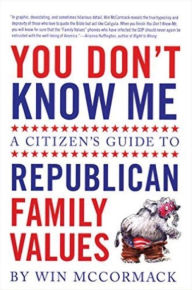 Title: You Don't Know Me: A Citizen's Guide to Republican Family Values, Author: Win McCormack