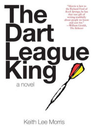 Title: The Dart League King: A Novel, Author: Keith Lee Morris