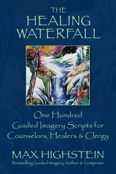 The Healing Waterfall: 100 Guided Imagery Scripts for Counselors, Healers & Clergy