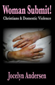 Title: Woman Submit! Christians & Domestic Violence, Author: Jocelyn Andersen
