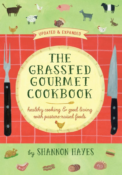The Grassfed Gourmet Cookbook 2nd ed: Healthy Cooking & Good Living with Pasture-Raised Foods