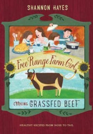 Title: Cooking Grassfed Beef: Healthy Recipes from Nose to Tail, Author: Shannon Hayes