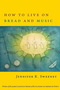 Title: How to Live on Bread and Music, Author: Jennifer K. Sweeney