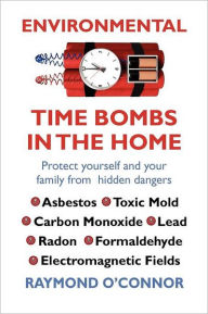 Title: Environmental Time Bombs In The Home, Author: Raymond O'Connor