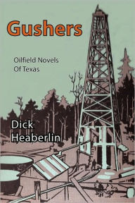 Title: Gushers: Oilfield Novels of Texas, Author: Dick Heaberlin