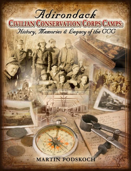 Adirondack Civilian Conservatiion Corps Camps: History, Memories & Legacy of the CCC