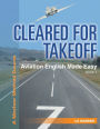 Cleared For Takeoff Aviation English Made Easy: Book 1