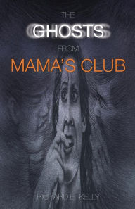 Title: The Ghosts from Mama's Club, Author: Richard E. Kelly