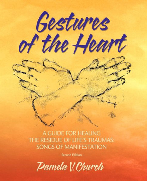 Gestures of the Heart, Second Edition: A guide for healing residue life's traumas: Songs manifestation