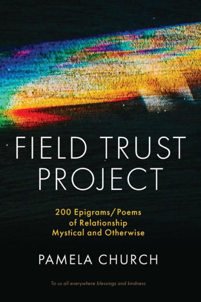 Field Trust Project: 200 Epigrams/Poems of Relationship Mystical and Otherwise