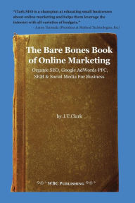 Title: The Bare Bones Book of Online Marketing: Organic Seo, Google Adwords Ppc, Sem & Social Media for Business, Author: Joshua Clark
