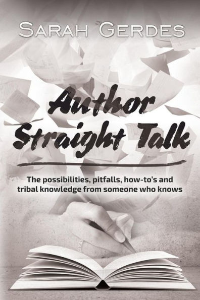 Author Straight Talk: The possibilities, pit-falls, how-to's and tribal knowledge from someone who knows