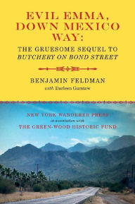 Title: Evil Emma, Down Mexico Way: The Gruesome Sequel to Butchery on Bond Street, Author: Benjamin P Feldman