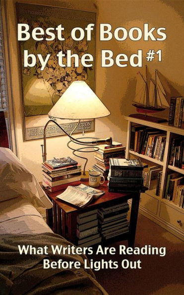Best of Books by the Bed #1: What Writers Are Reading Before Lights Out