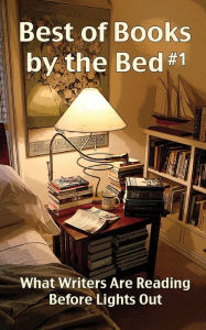 Title: Best of Books by the Bed #1: What Writers Are Reading Before Lights Out, Author: Cheryl Olsen