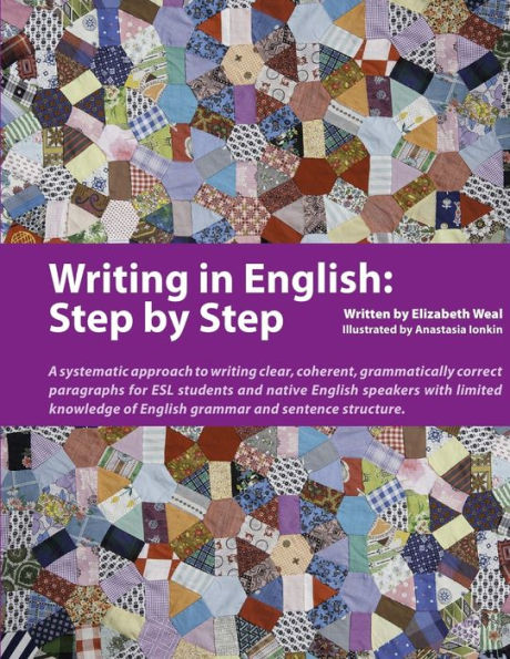 Writing in English: Step by Step: A Systematic Approach to Writing Clear, Coherent, Grammatically Correct Paragraphs for ESL Students and Native English Speakers with Limited Knowledge of English Grammar and Sentence Structure
