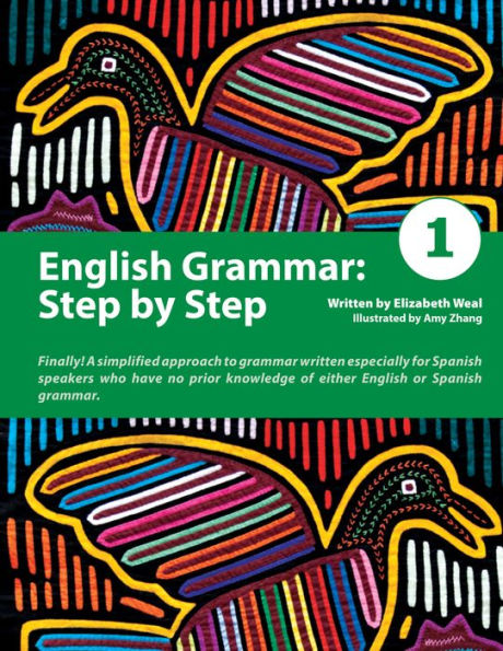 English Grammar: Step by Step 1: A Simplified Approach to English Grammar Written Especially for Spanish Speakers Who Have No Prior Knowledge of Either English or Spanish Grammar