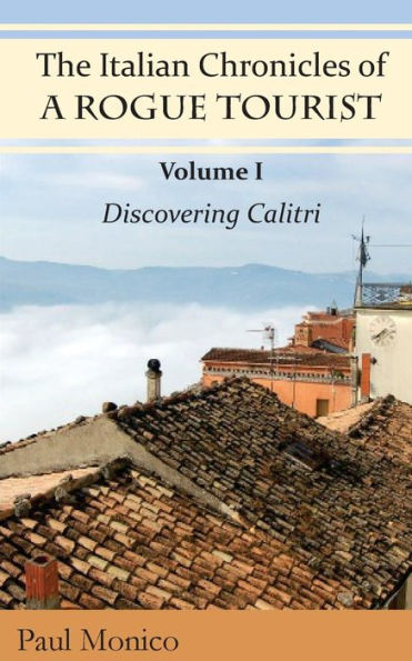 The Italian Chronicles of a Rogue Tourist: Volume I: Discovering Calitri