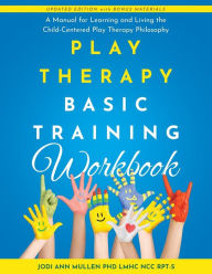 Title: Play Therapy Basic Training Workbook: A Manual for Living and Learning the Child Centered Play Therapy Philospophy, Author: Jodi Ann Mullen