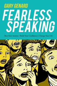 Title: Fearless Speaking: Beat Your Anxiety. Build Your Confidence. Change Your Life., Author: Gary Genard