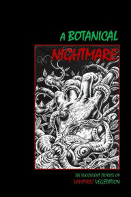 Title: A Botanical Nightmare: Six Succulent Stories of Vampiric Vegetation, Author: Tom English Dr