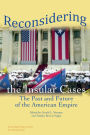 Reconsidering the Insular Cases: The Past and Future of the American Empire