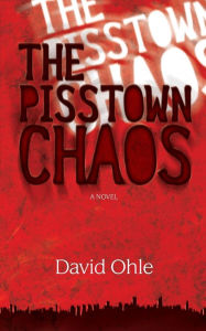 Title: The Pisstown Chaos: A Novel, Author: David Ohle