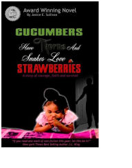 Title: Cucumbers Have Thorns and Snakes Love Strawberries ( a story of courage, faith and survival), Author: Janice E. Sullivan