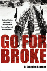 Title: Go for Broke: The Nisei Warriors of World War II Who Conquered Germany, Japan, and American Bigotry, Author: C Douglas Sterner