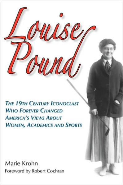 Louise Pound: The 19th Century Iconoclast Who Forever Changed America's Views about Women, Academics and Sports