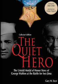 Title: The Quiet Hero (Collectors Edition): The Untold Medal of Honor Story of George E. Wahlen at the Battle for Iwo Jima, Author: Gary W. Toyn