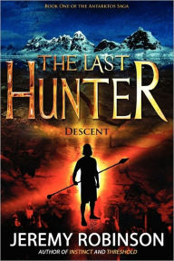 Title: The Last Hunter - Descent (Book 1 of the Antarktos Saga), Author: Jeremy Robinson MSW